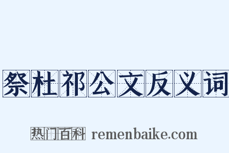 祭杜祁公文反义词是什么意思的图片